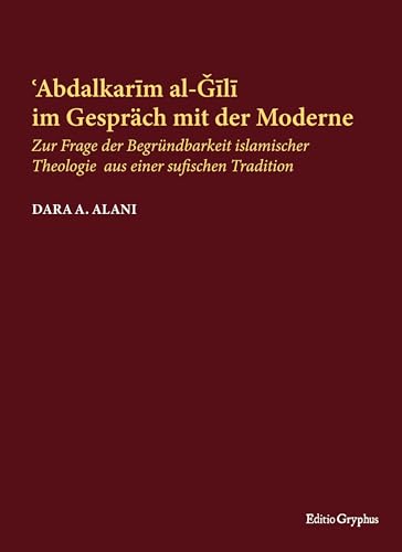 Abdalkarim al-Gili im Gespräch mit der Moderne: Zur Frage der Begründbarkeit islamischer Theologie aus einer sufischen Tradition