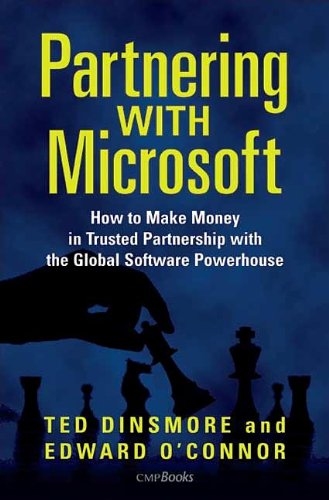 Partnering with Microsoft: How to Make Money in Trusted Partnership with the Global Software Powerhouse