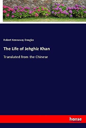The Life of Jehghiz Khan: Translated from the Chinese