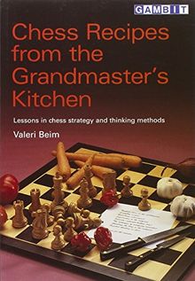 Chess Recipes from the Grandmaster's Kitchen: Lessons in Chess Strategy and Thinking Methods