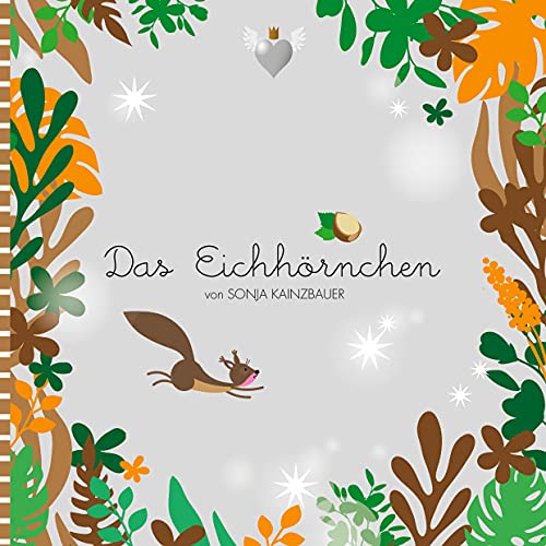 Das Eichhörnchen: Loslassen als Schlüssel zum Glück (Kroenchenfluegelherz-Edition, Band 2)