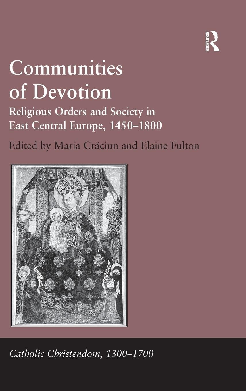 Communities of Devotion: Religious Orders and Society in East Central Europe, 1450-1800 (Catholic Christendom, 1300–1700)