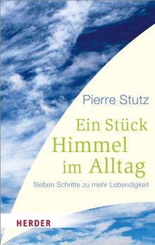 Ein Stück Himmel im Alltag: Sieben Schritte zu mehr Lebendigkeit (HERDER spektrum)