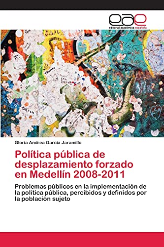 Política pública de desplazamiento forzado en Medellín 2008-2011: Problemas públicos en la implementación de la política pública, percibidos y definidos por la población sujeto