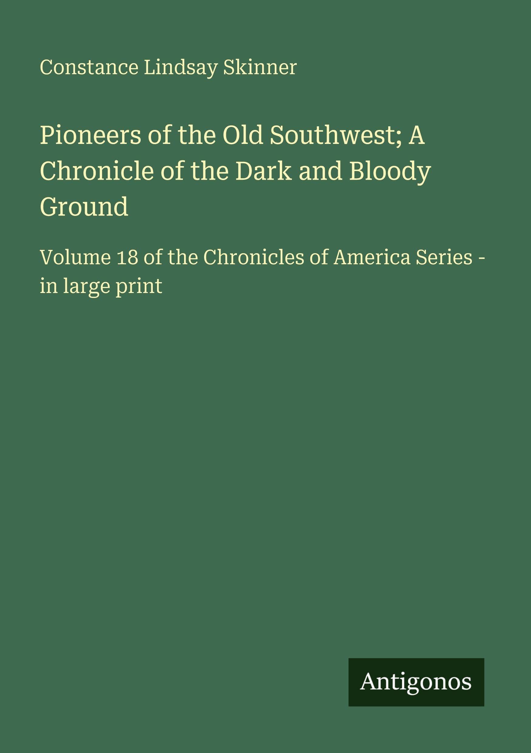 Pioneers of the Old Southwest; A Chronicle of the Dark and Bloody Ground: Volume 18 of the Chronicles of America Series - in large print