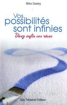 Vos possibilités sont infinies : vivez enfin vos rêves