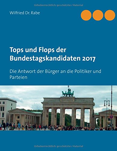 Tops und Flops der Bundestagskandidaten 2017: Die Antwort der Bürger an die Politiker und Parteien