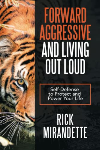 Forward Aggressive and Living Out Loud: Self-Defense to Protect and Power Your Life