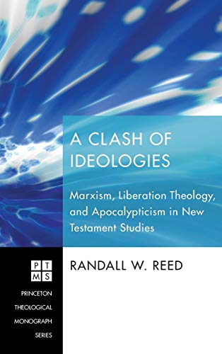 A Clash of Ideologies: Marxism, Liberation Theology, and Apocalypticism in New Testament Studies (Princeton Theological Monograph, Band 136)