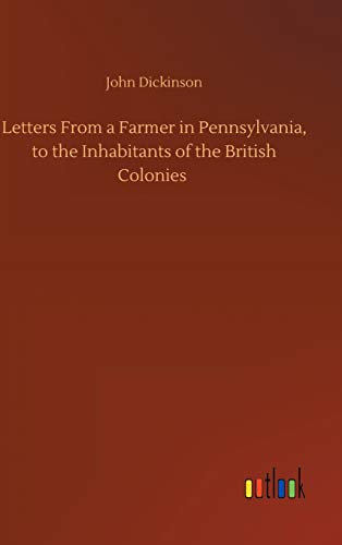 Letters From a Farmer in Pennsylvania, to the Inhabitants of the British Colonies