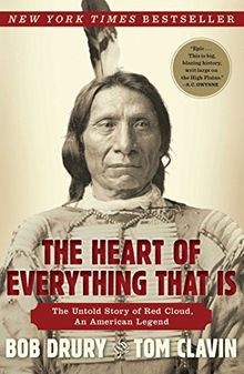 The Heart of Everything That Is: The Untold Story of Red Cloud, An American Legend