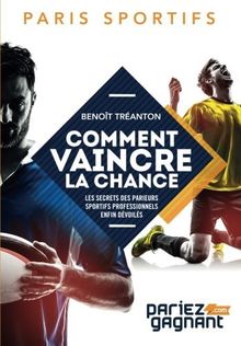 Paris sportifs : comment vaincre la chance: Les secrets des parieurs sportifs professionnels enfin dévoilés