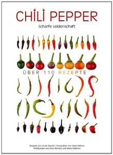 Chili Pepper Kochbuch: 120 leicht nachzukochende Rezepte für alle, die gerne scharf essen - inkl. Guacamole, Habanero Chili und Salsa: Scharfe Leidenschaft