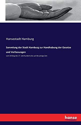 Sammlung der Stadt Hamburg zur Handhabung der Gesetze und Verfassungen: vom Anfang des 17. Jahrhunderts bis auf die jetzige Zeit