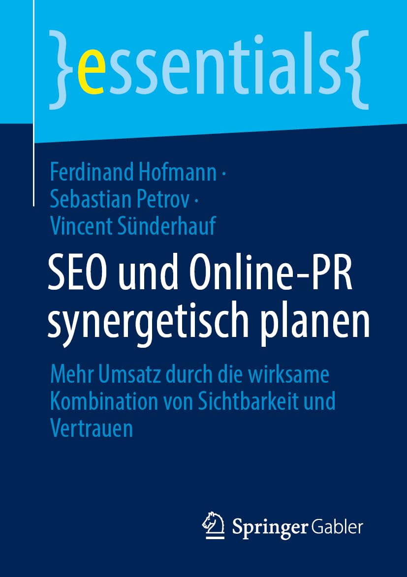 SEO und Online-PR synergetisch planen: Mehr Umsatz durch die wirksame Kombination von Sichtbarkeit und Vertrauen (essentials)
