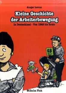 Kleine Geschichte der Arbeiterbewegung: In Deutschland - von 1848 bis heute