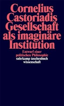 Gesellschaft als imaginäre Institution: Entwurf einer politischen Philosophie (suhrkamp taschenbuch wissenschaft)