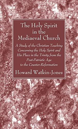 The Holy Spirit in the Mediaeval Church: A Study of the Christian Teaching Concerning the Holy Spirit and His Place in the Trinity from the Post-Patristic Age to the Counter-Reformation