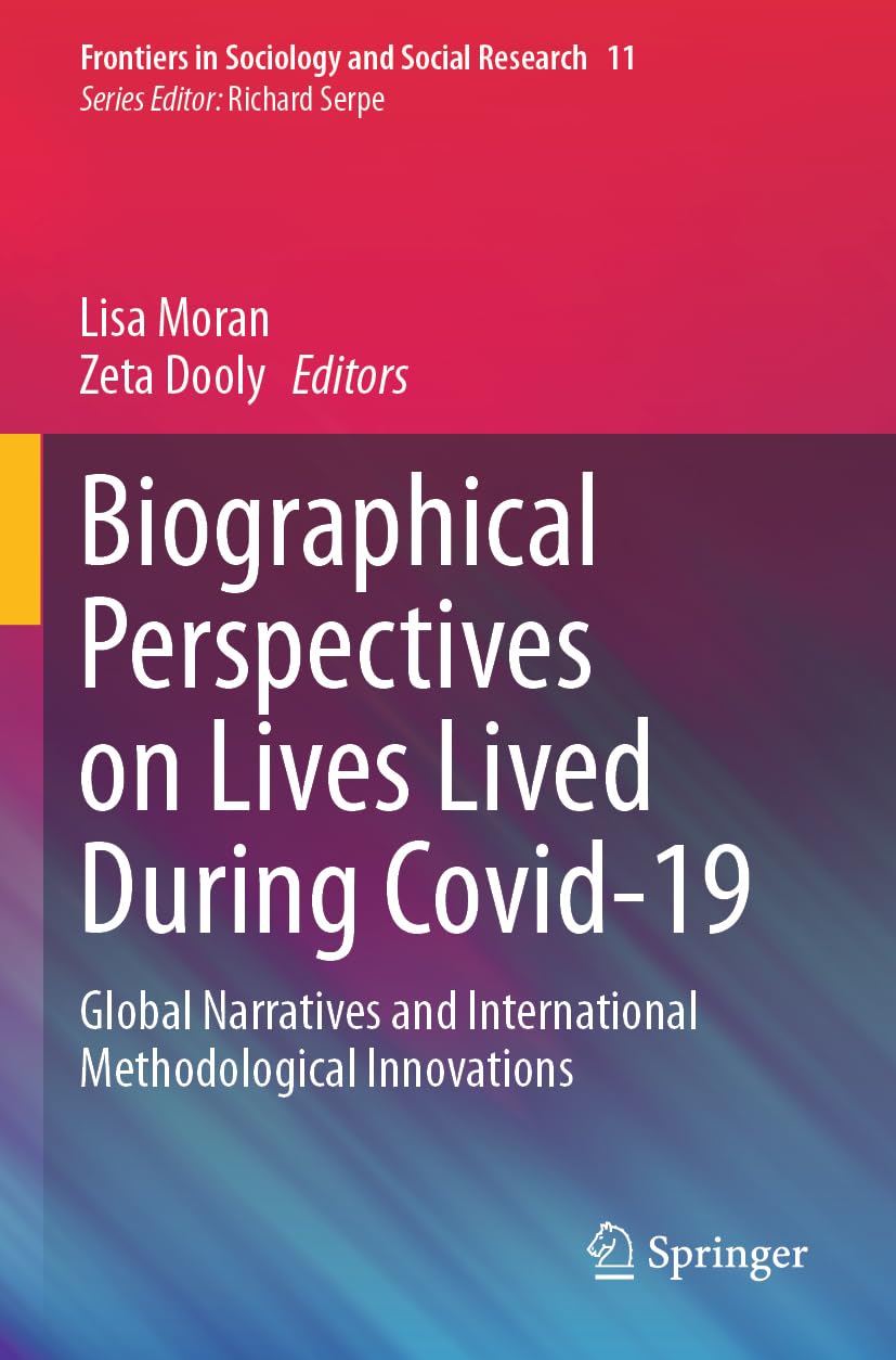 Biographical Perspectives on Lives Lived During Covid-19: Global Narratives and International Methodological Innovations (Frontiers in Sociology and Social Research, 11)