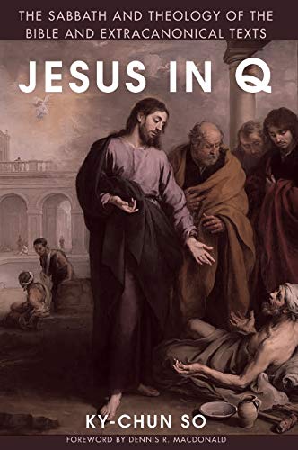 Jesus in Q: The Sabbath and Theology of the Bible and Extracanonical Texts