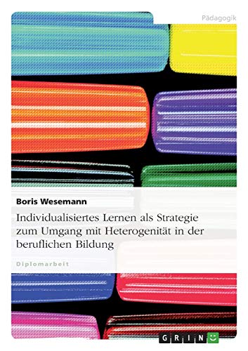 Individualisiertes Lernen als Strategie zum Umgang mit Heterogenität in der beruflichen Bildung: Diplomarbeit