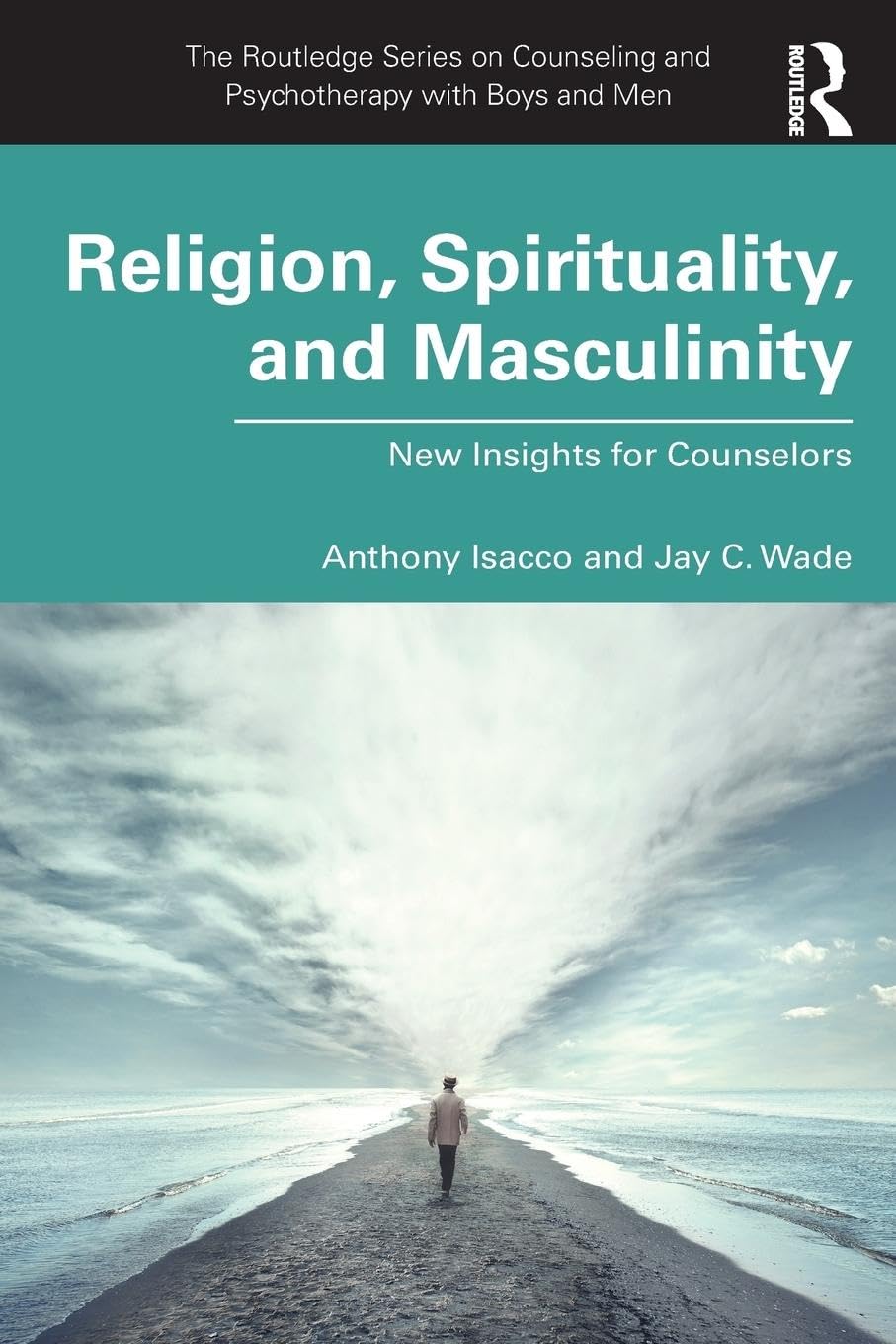 Religion, Spirituality, and Masculinity: New Insights for Counselors (Routledge Series on Counseling and Psychotherapy with Boys and Men)