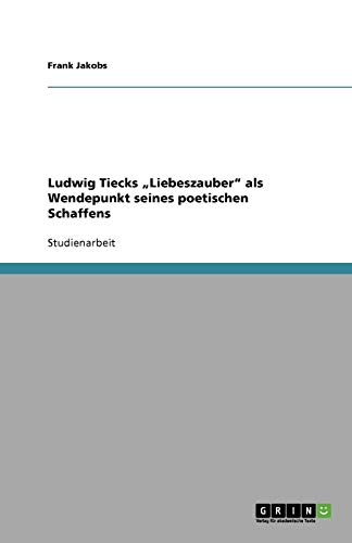 Ludwig Tiecks Liebeszauber als Wendepunkt seines poetischen Schaffens