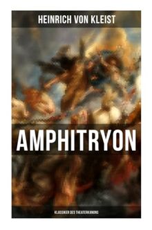 Amphitryon (Klassiker des Theaterkanons): Antiker Mythos im romantischen Gewandversehen mit Kleists biografischen Aufzeichnungen von Stefan Zweig und Rudolf Genée