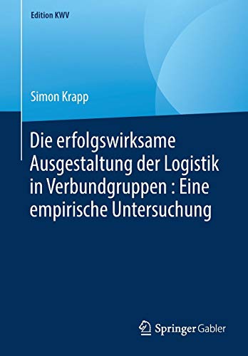Die erfolgswirksame Ausgestaltung der Logistik in Verbundgruppen : Eine empirische Untersuchung (Edition KWV)
