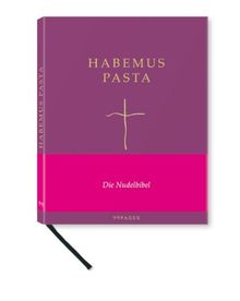 Habemus Pasta: Die Nudelbibel