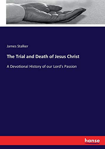 The Trial and Death of Jesus Christ: A Devotional History of our Lord's Passion