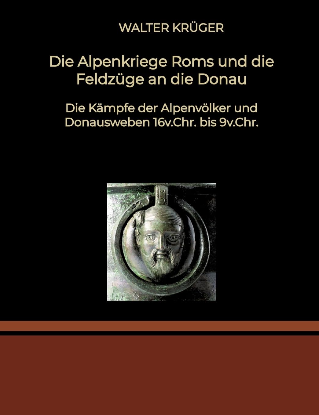 Die Alpenkriege Roms und die Feldzüge an die Donau: Die Kämpfe der Alpenvölker und Donausweben 16v.Chr. bis 9v.Chr.