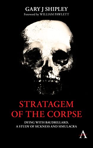 Stratagem of the Corpse: Dying with Baudrillard, a Study of Sickness and Simulacra (Anthem Radical Theory)