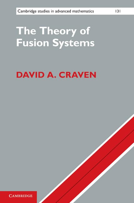The Theory of Fusion Systems: An Algebraic Approach (Cambridge Studies in Advanced Mathematics, 131, Band 131)
