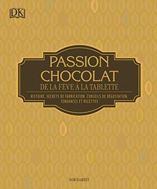 Passion chocolat : de la fève à la tablette : histoire, secrets de fabrication, conseils de dégustation, tendances et recettes
