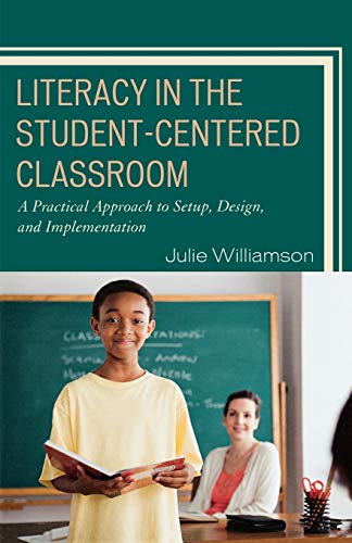 Literacy in the Student-Centered Classroom: A Practical Approach To Setup, Design, And Implementation
