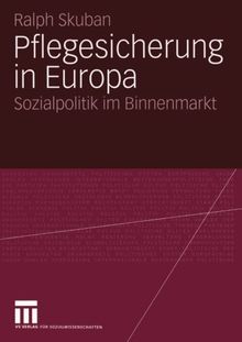 Pflegesicherung in Europa. Sozialpolitik im Binnenmarkt.