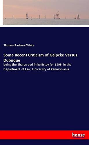 Some Recent Criticism of Gelpcke Versus Dubuque: being the Sharswood Prize Essay for 1899, in the Department of Law, University of Pennsylvania