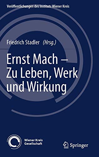 Ernst Mach – Zu Leben, Werk und Wirkung (Veröffentlichungen des Instituts Wiener Kreis, Band 29)