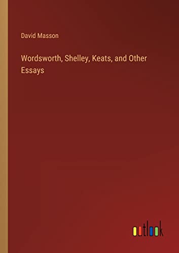 Wordsworth, Shelley, Keats, and Other Essays