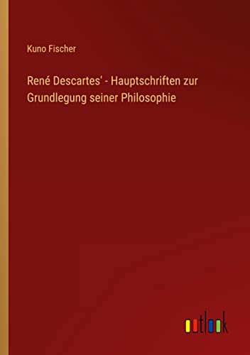 René Descartes' - Hauptschriften zur Grundlegung seiner Philosophie