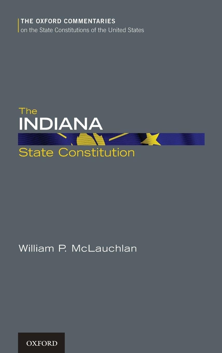 The Indiana State Constitution (The Oxford Commentaries on the State Constitutions of the United States)