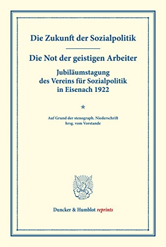 Die Zukunft der Sozialpolitik – Die Not der geistigen Arbeiter. Jubiläumstagung des Vereins für Sozialpolitik in Eisenach 1922.: Mit Beiträgen zum ... 163). (Duncker & Humblot reprints, Band 163)