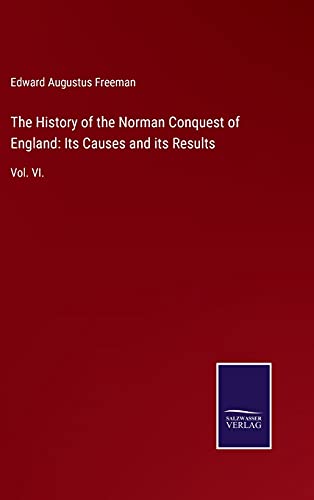 The History of the Norman Conquest of England: Its Causes and its Results: Vol. VI.