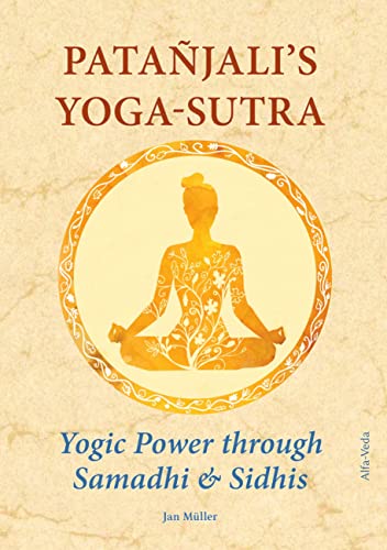 Patañjali’s Yoga-Sutra: Yogic Power through Samadhi & Sidhis: Translated from Sanskrit in the Light of Maharishi¿s Vedic Science and Technology and Commented along with Experience Reports