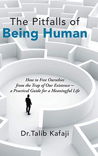 The Pitfalls of Being Human: How to Free Ourselves from the Trap of Our Existence-A Practical Guide for a Meaningful Life