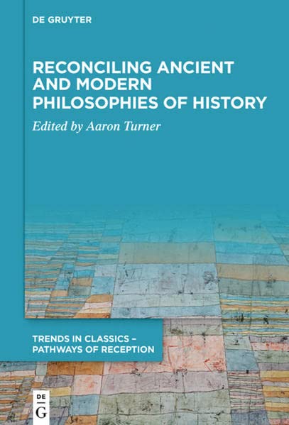 Reconciling Ancient and Modern Philosophies of History (Trends in Classics – Pathways of Reception, 3)