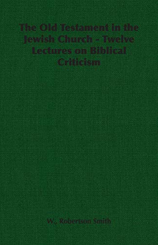 The Old Testament in the Jewish Church - Twelve Lectures on Biblical Criticism