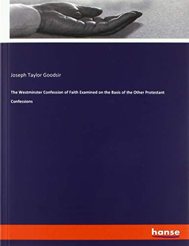 The Westminster Confession of Faith Examined on the Basis of the Other Protestant Confessions