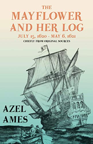 The Mayflower and Her Log - July 15, 1620 - May 6, 1621 - Chiefly from Original Sources: With the Essay 'The Myth of the Mayflower' by G. K. Chesterton